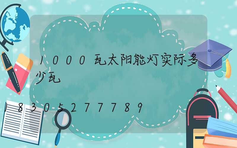 1000瓦太阳能灯实际多少瓦