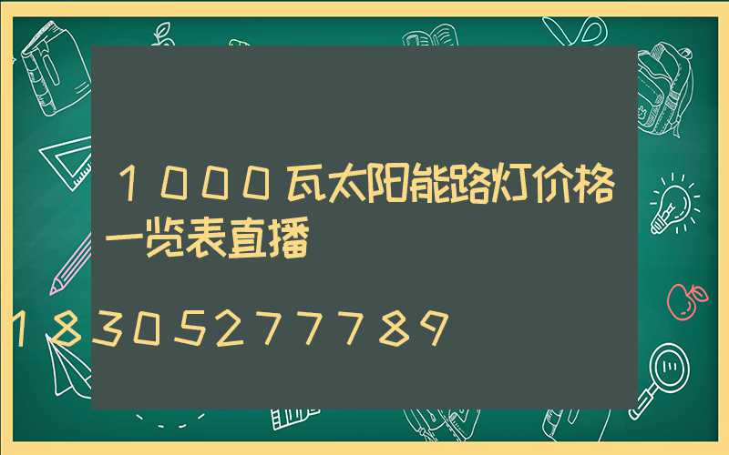 1000瓦太阳能路灯价格一览表直播