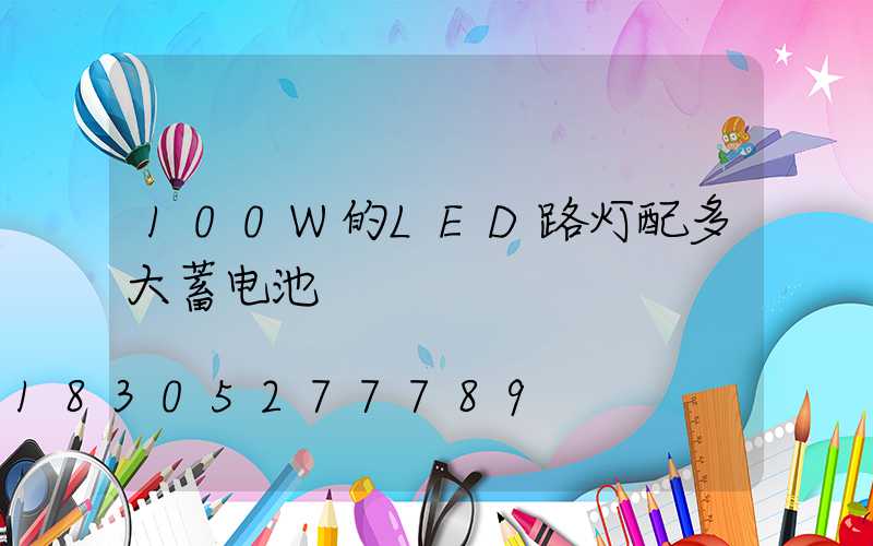 100W的LED路灯配多大蓄电池