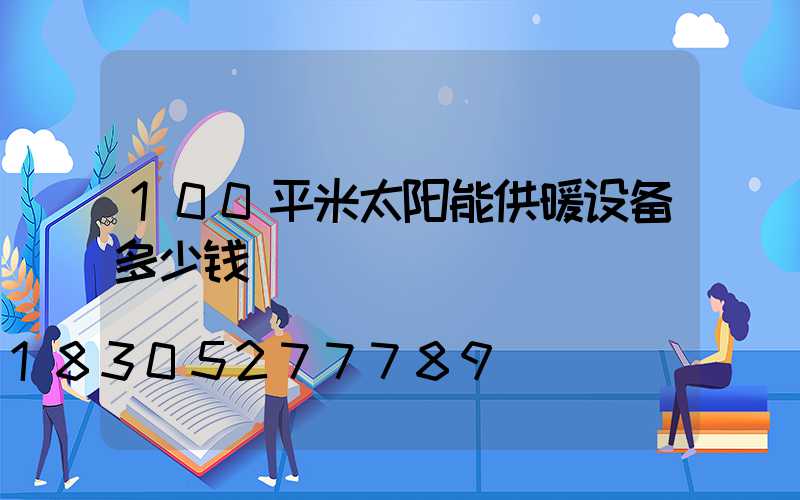 100平米太阳能供暖设备多少钱