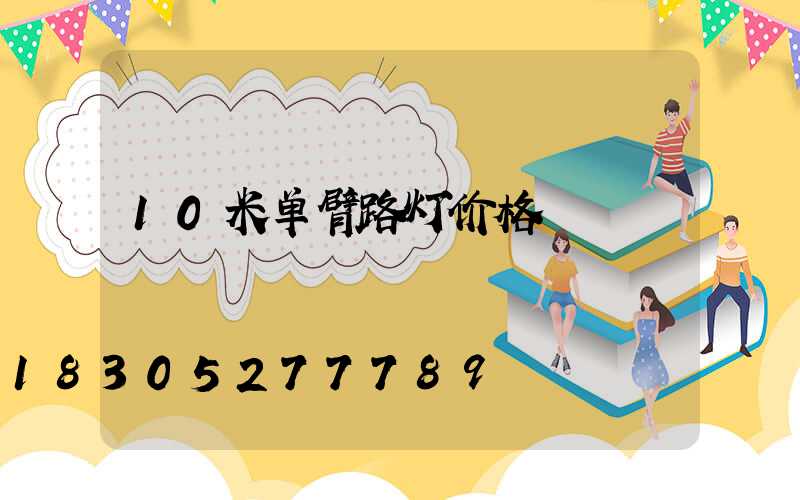 10米单臂路灯价格