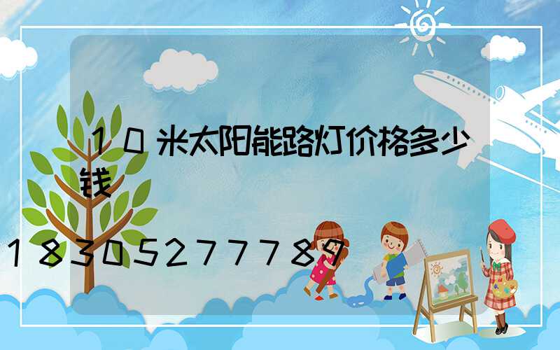 10米太阳能路灯价格多少钱