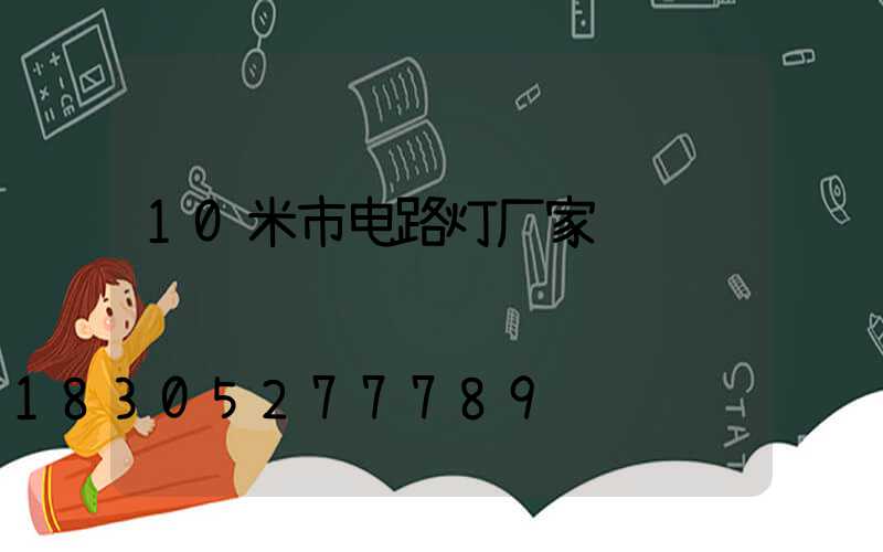 10米市电路灯厂家