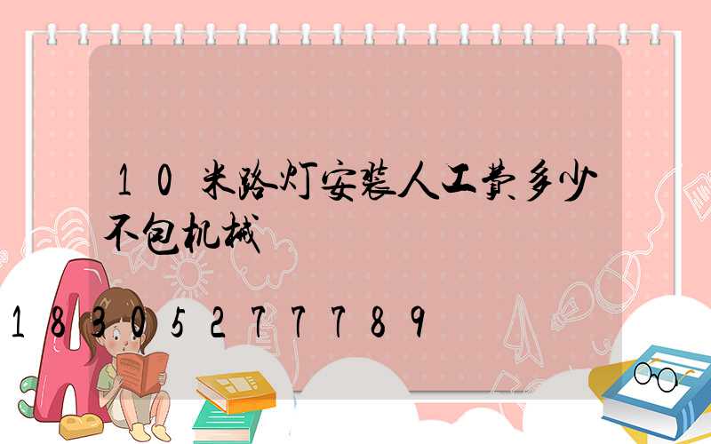 10米路灯安装人工费多少不包机械