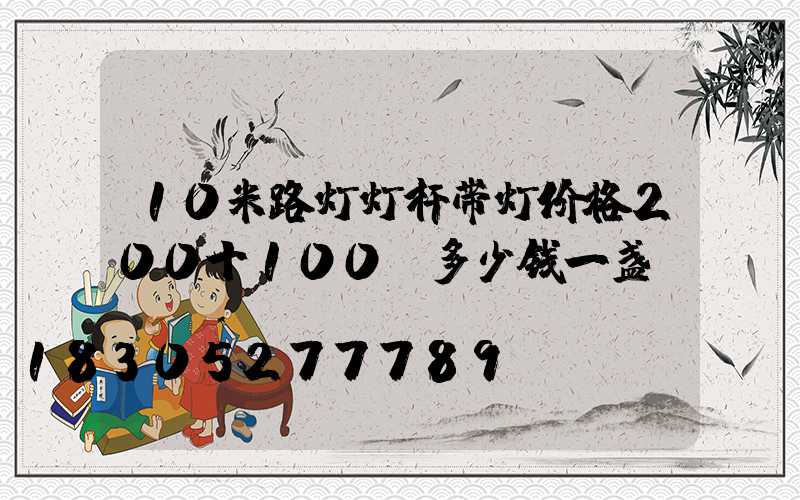 10米路灯灯杆带灯价格200十100K多少钱一盏