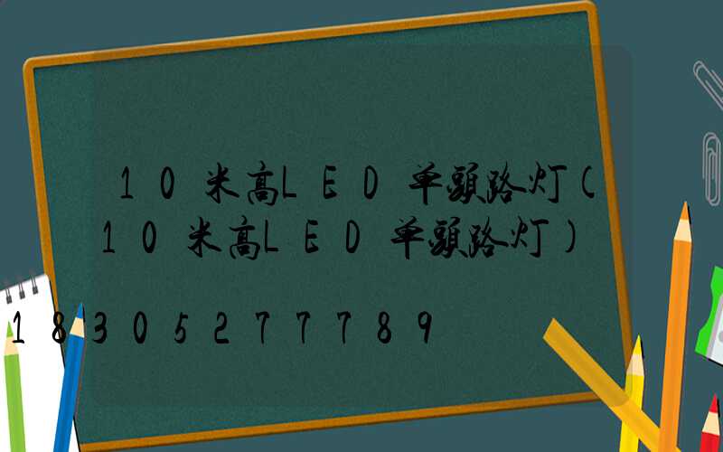 10米高LED单头路灯(10米高LED单头路灯)