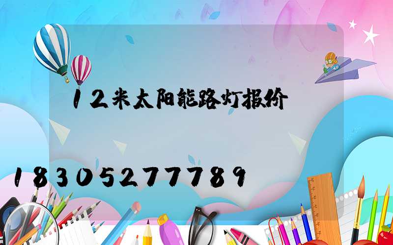 12米太阳能路灯报价
