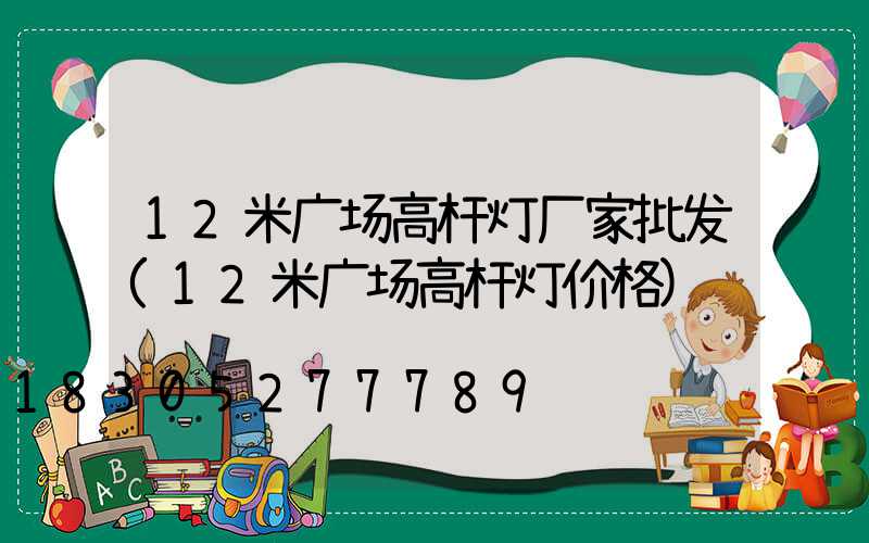 12米广场高杆灯厂家批发(12米广场高杆灯价格)
