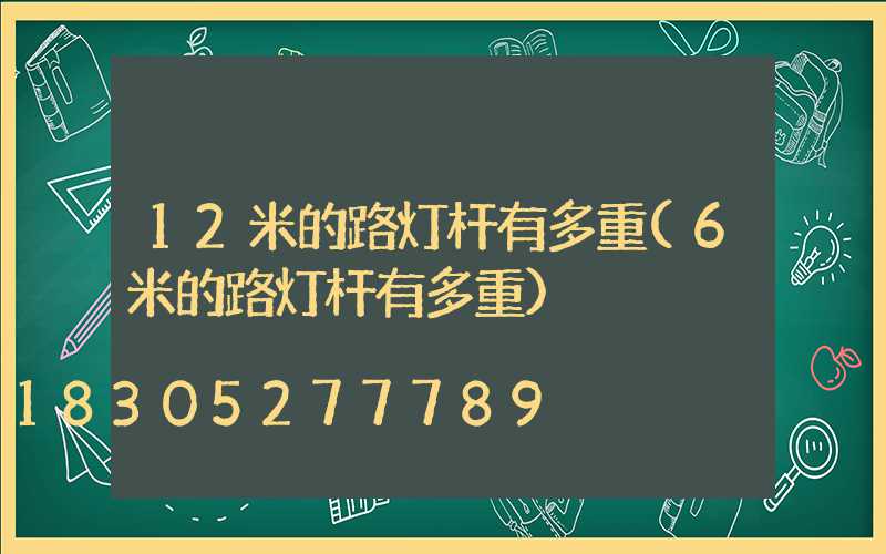 12米的路灯杆有多重(6米的路灯杆有多重)