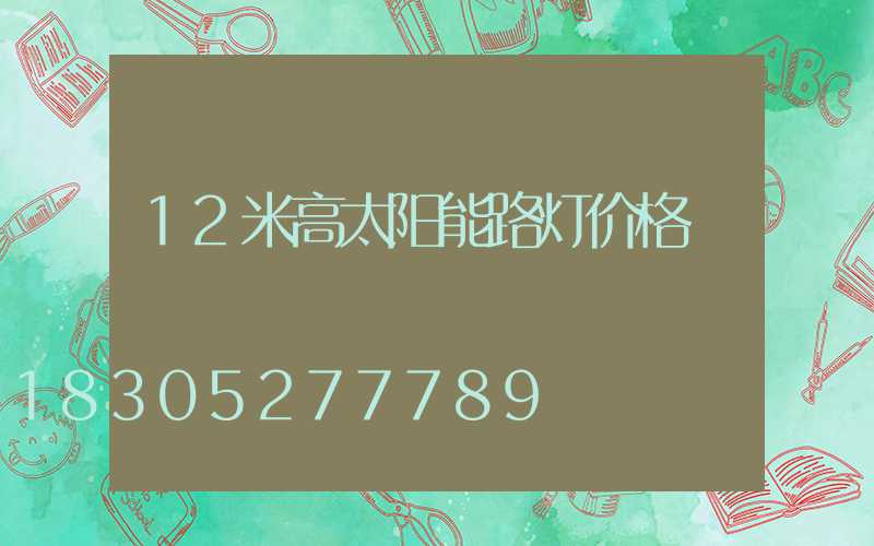 12米高太阳能路灯价格
