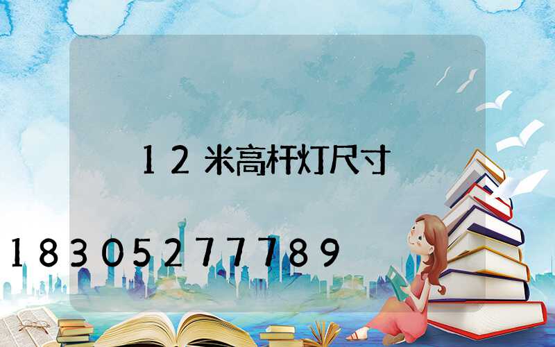 12米高杆灯尺寸