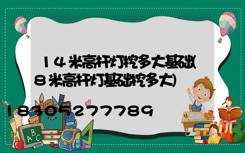 14米高杆灯挖多大基础(8米高杆灯基础挖多大)