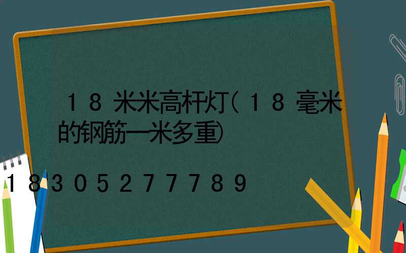 18米米高杆灯(18毫米的钢筋一米多重)