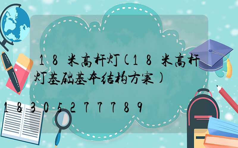 18米高杆灯(18米高杆灯基础基本结构方案)