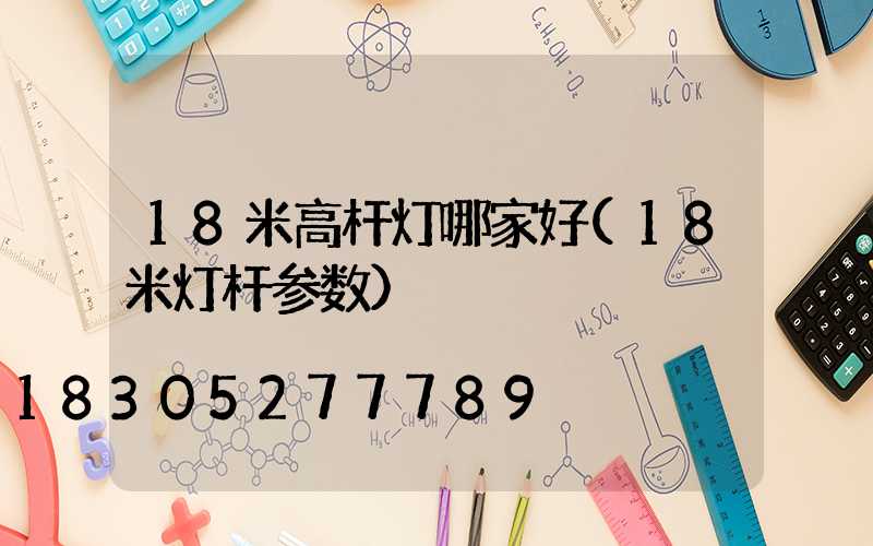 18米高杆灯哪家好(18米灯杆参数)