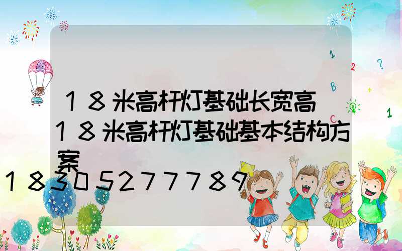 18米高杆灯基础长宽高(18米高杆灯基础基本结构方案)