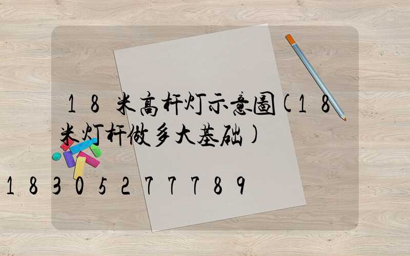 18米高杆灯示意图(18米灯杆做多大基础)