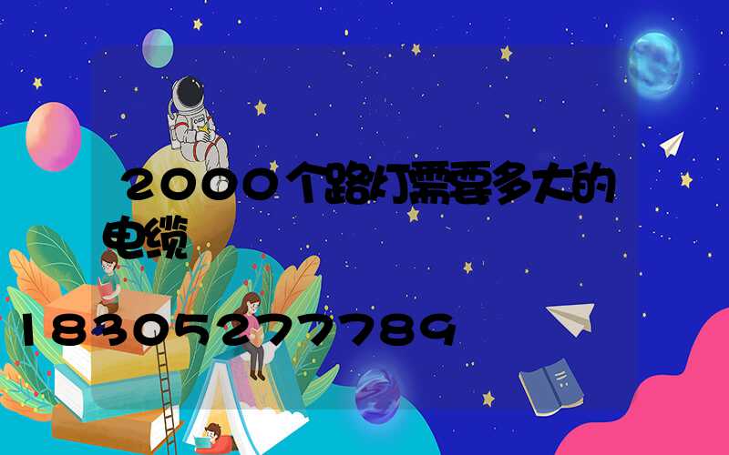 2000个路灯需要多大的电缆