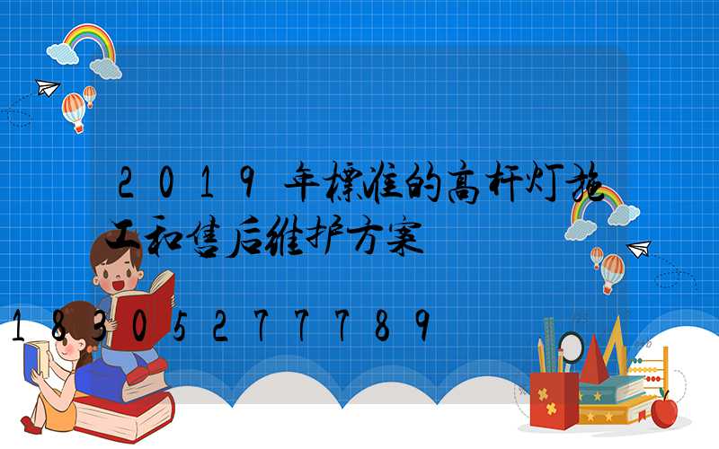 2019年标准的高杆灯施工和售后维护方案