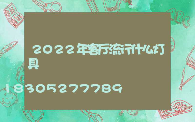 2022年客厅流行什么灯具
