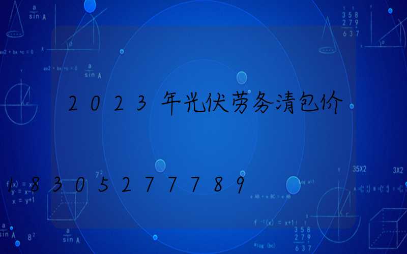 2023年光伏劳务清包价