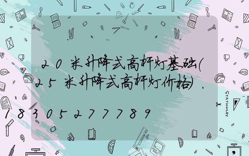 20米升降式高杆灯基础(25米升降式高杆灯价格)