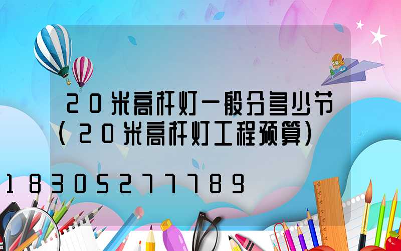 20米高杆灯一般分多少节(20米高杆灯工程预算)