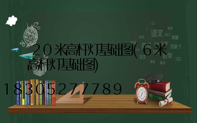 20米高杆灯基础图(6米高杆灯基础图)