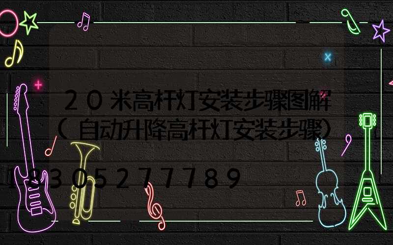20米高杆灯安装步骤图解(自动升降高杆灯安装步骤)