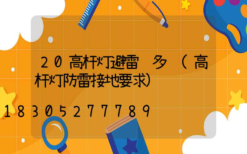 20高杆灯避雷针多长(高杆灯防雷接地要求)
