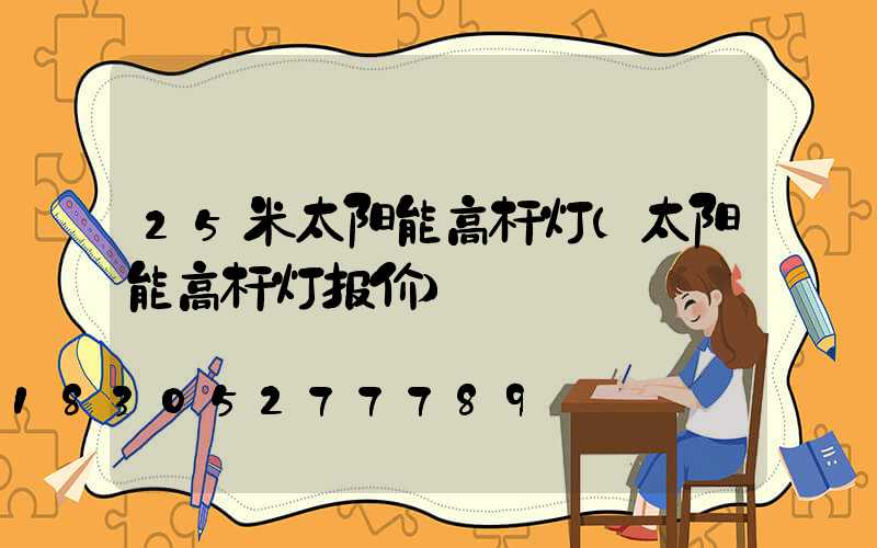 25米太阳能高杆灯(太阳能高杆灯报价)
