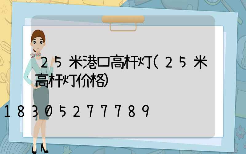 25米港口高杆灯(25米高杆灯价格)