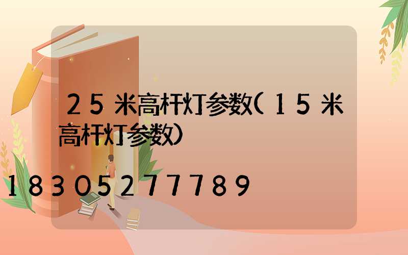 25米高杆灯参数(15米高杆灯参数)