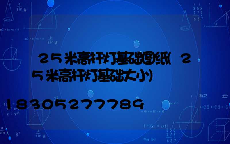 25米高杆灯基础图纸(25米高杆灯基础大小)