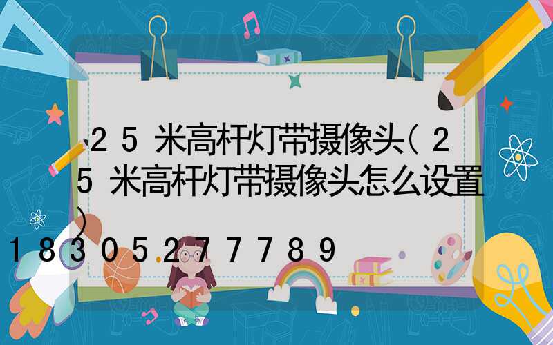 25米高杆灯带摄像头(25米高杆灯带摄像头怎么设置)