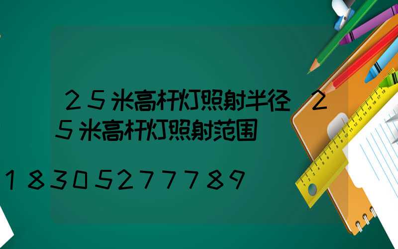 25米高杆灯照射半径(25米高杆灯照射范围)