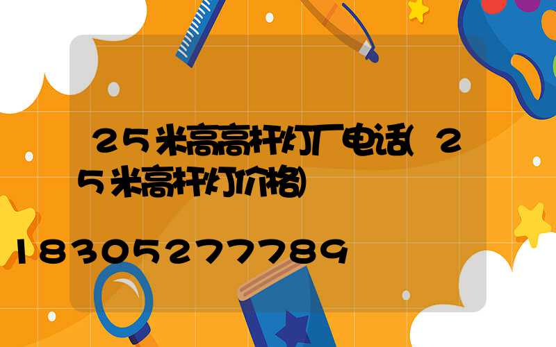25米高高杆灯厂电话(25米高杆灯价格)