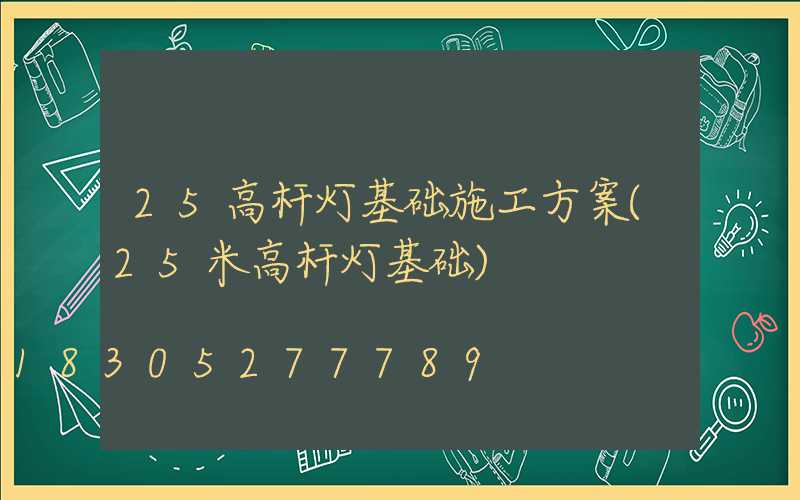 25高杆灯基础施工方案(25米高杆灯基础)