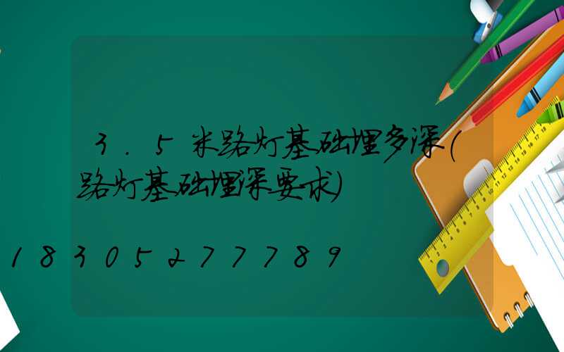 3.5米路灯基础埋多深(路灯基础埋深要求)