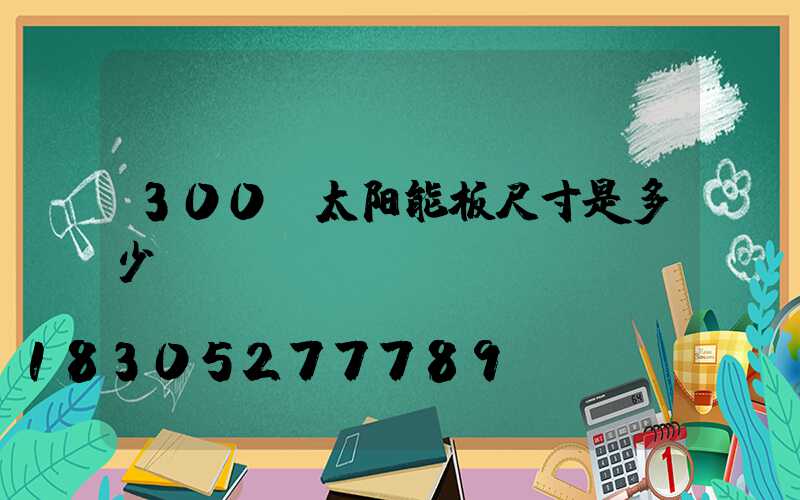 300w太阳能板尺寸是多少