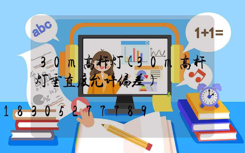 30m高杆灯(30m高杆灯垂直度允许偏差)