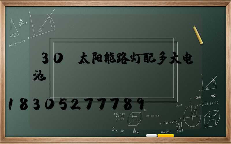 30w太阳能路灯配多大电池