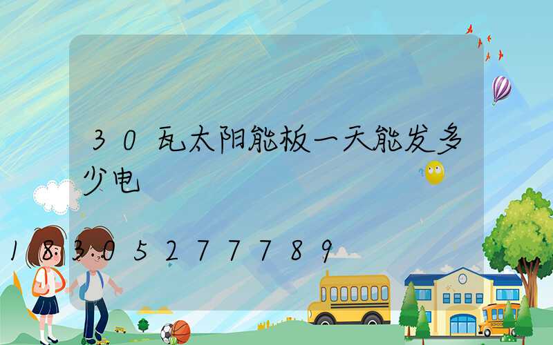 30瓦太阳能板一天能发多少电