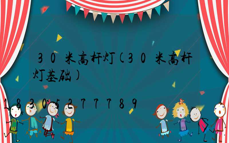 30米高杆灯(30米高杆灯基础)