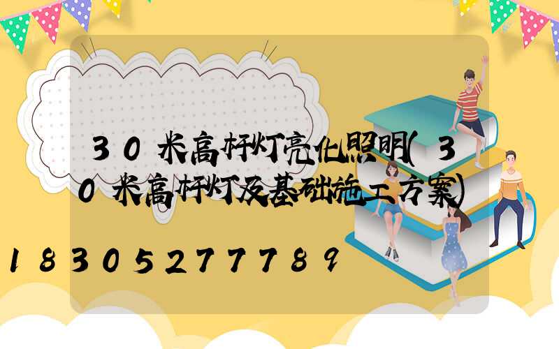 30米高杆灯亮化照明(30米高杆灯及基础施工方案)