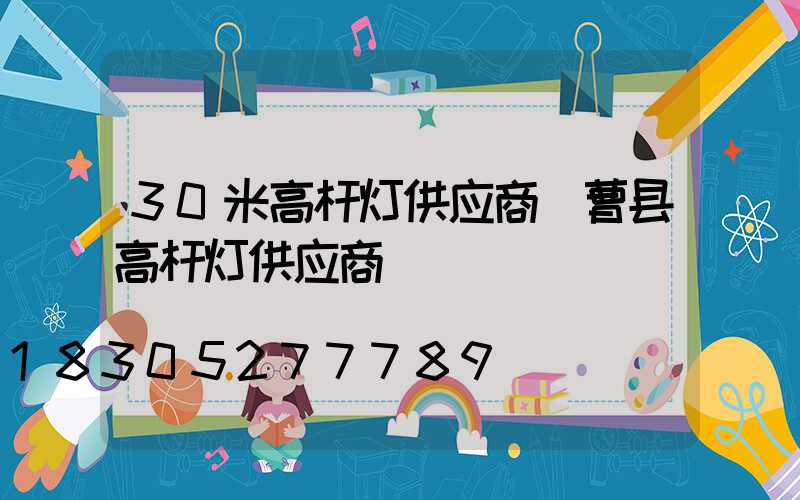 30米高杆灯供应商(曹县高杆灯供应商)