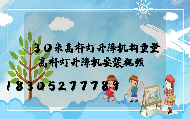 30米高杆灯升降机构重量(高杆灯升降机安装视频)