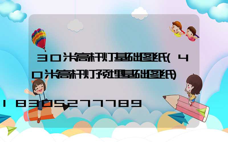 30米高杆灯基础图纸(40米高杆灯预埋基础图纸)