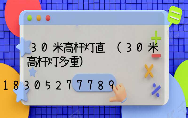 30米高杆灯直销(30米高杆灯多重)