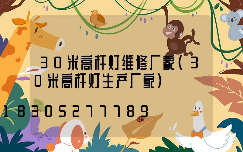 30米高杆灯维修厂家(30米高杆灯生产厂家)